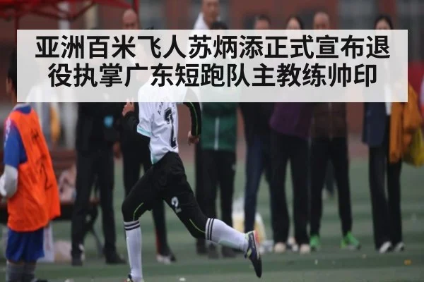 亚洲百米飞人苏炳添正式宣布退役执掌广东短跑队主教练帅印 | pulse-kaiyun.com